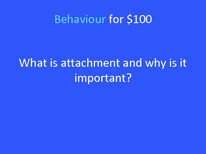 Behaviour for $100 What is attachment and why is it important? 