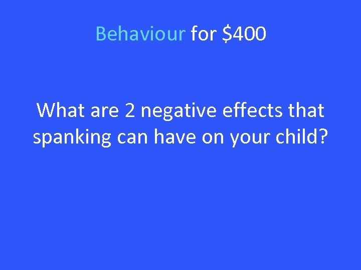 Behaviour for $400 What are 2 negative effects that spanking can have on your