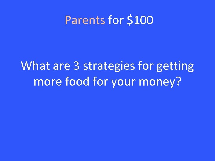 Parents for $100 What are 3 strategies for getting more food for your money?