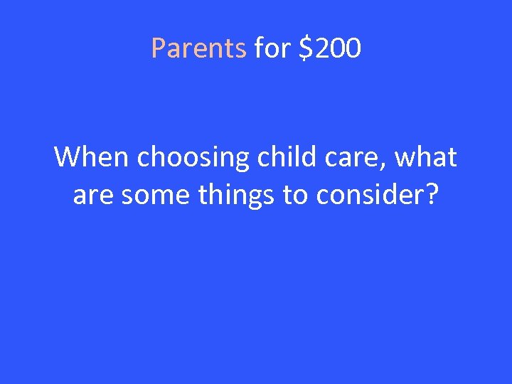 Parents for $200 When choosing child care, what are some things to consider? 