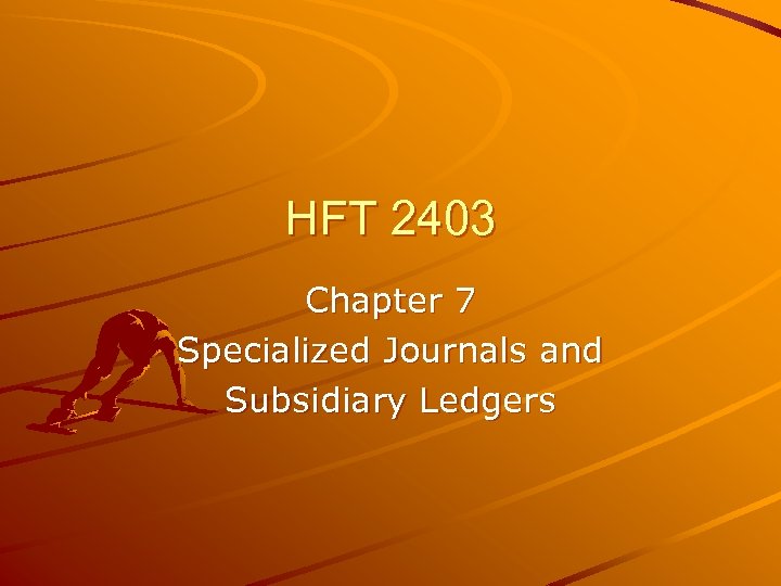 HFT 2403 Chapter 7 Specialized Journals and Subsidiary Ledgers 