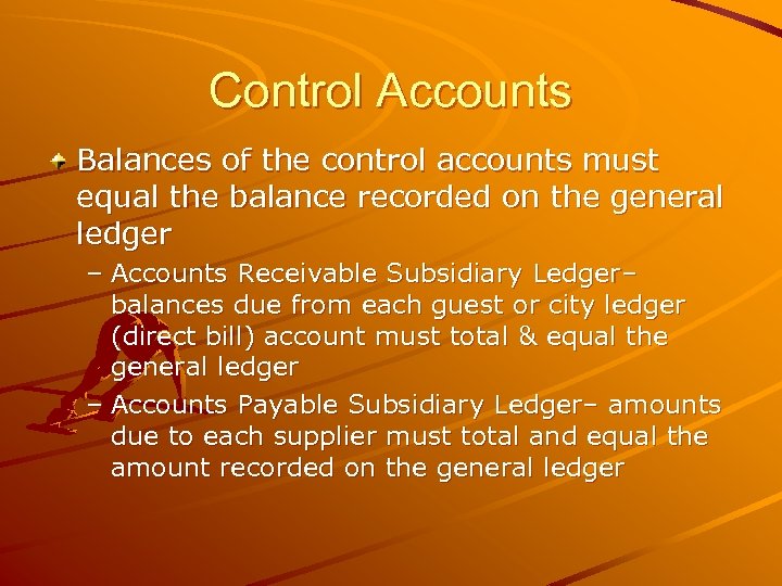Control Accounts Balances of the control accounts must equal the balance recorded on the