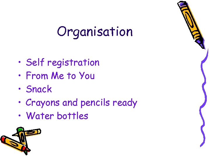 Organisation • • • Self registration From Me to You Snack Crayons and pencils