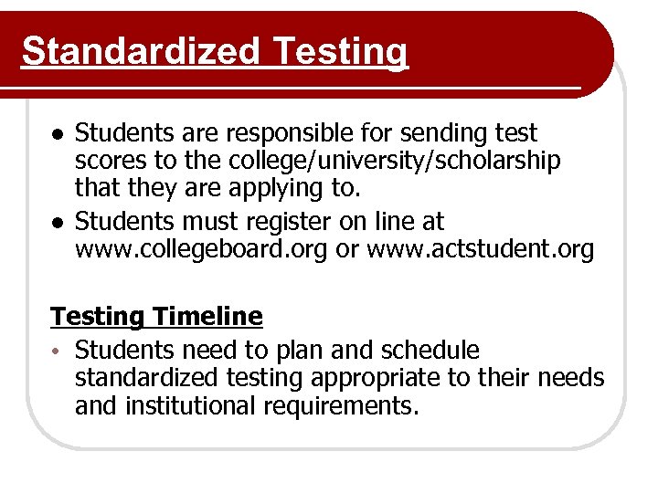 Standardized Testing ● Students are responsible for sending test scores to the college/university/scholarship that