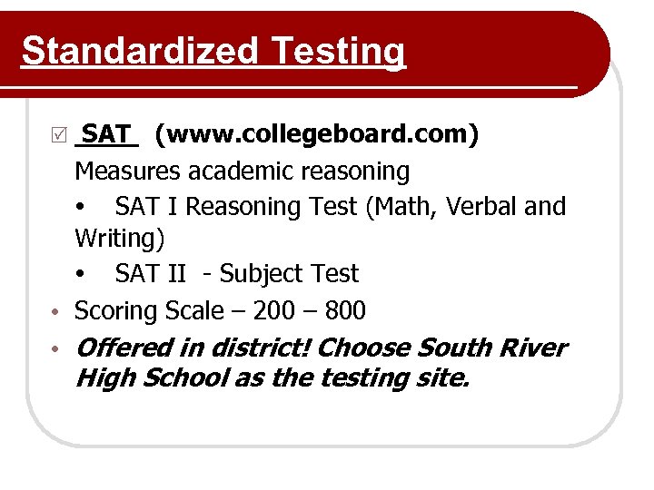 Standardized Testing SAT (www. collegeboard. com) Measures academic reasoning SAT I Reasoning Test (Math,