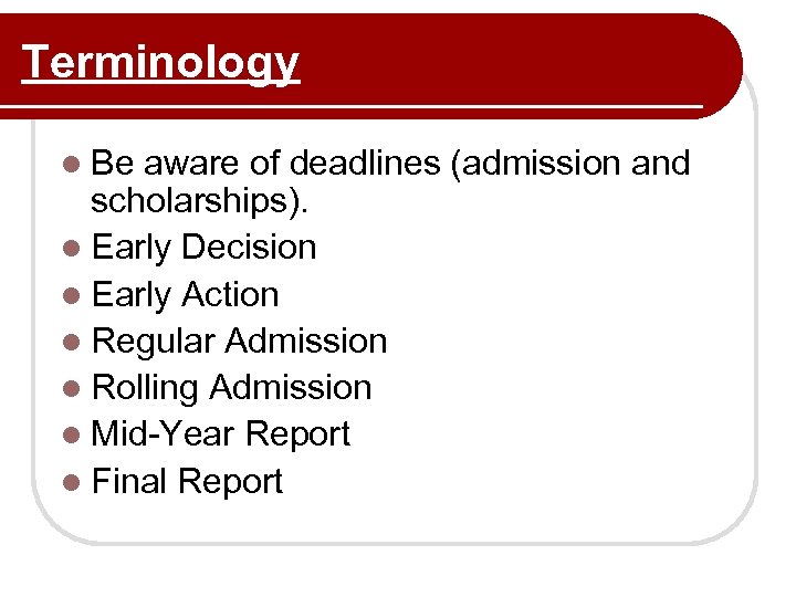 Terminology l Be aware of deadlines (admission and scholarships). l Early Decision l Early