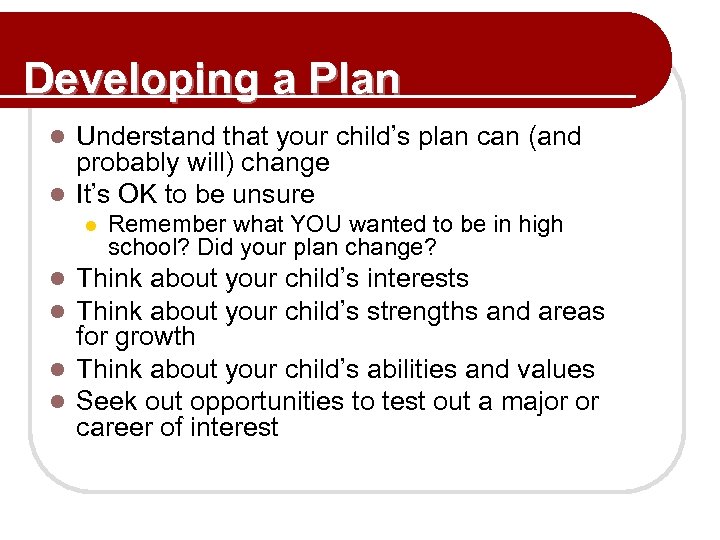 Developing a Plan Understand that your child’s plan can (and probably will) change l