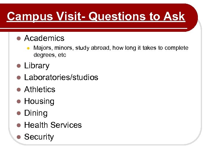 Campus Visit- Questions to Ask l Academics l l l l Majors, minors, study
