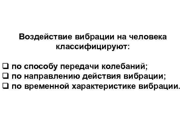 10 Воздействие вибрации на человека классифицируют: q по способу передачи колебаний; q по направлению