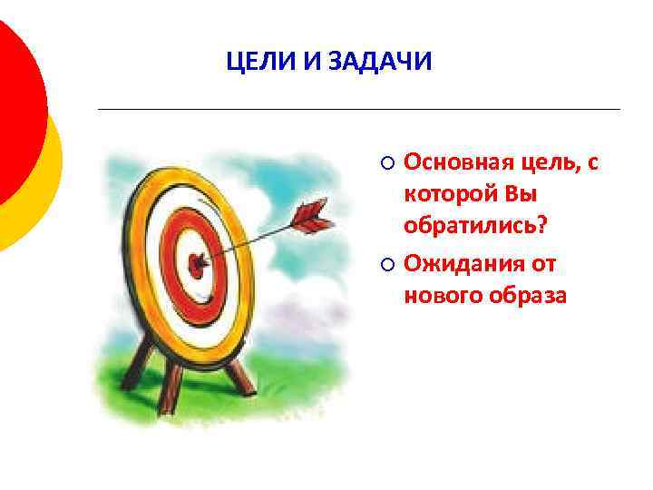 ЦЕЛИ И ЗАДАЧИ Основная цель, с которой Вы обратились? ¡ Ожидания от нового образа