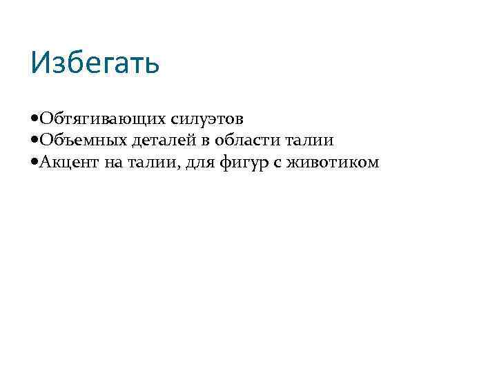 Избегать Обтягивающих силуэтов Объемных деталей в области талии Акцент на талии, для фигур с