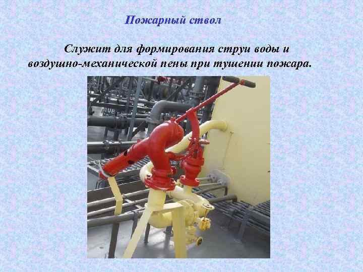 Пожарный ствол Служит для формирования струи воды и воздушно-механической пены при тушении пожара. 