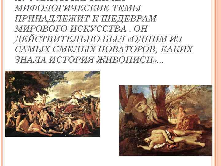 ПУССЕНОМ КАРТИН НА МИФОЛОГИЧЕСКИЕ ТЕМЫ ПРИНАДЛЕЖИТ К ШЕДЕВРАМ МИРОВОГО ИСКУССТВА. ОН ДЕЙСТВИТЕЛЬНО БЫЛ «ОДНИМ