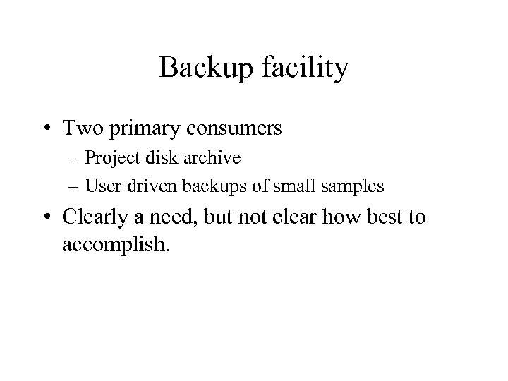 Backup facility • Two primary consumers – Project disk archive – User driven backups
