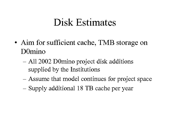 Disk Estimates • Aim for sufficient cache, TMB storage on D 0 mino –