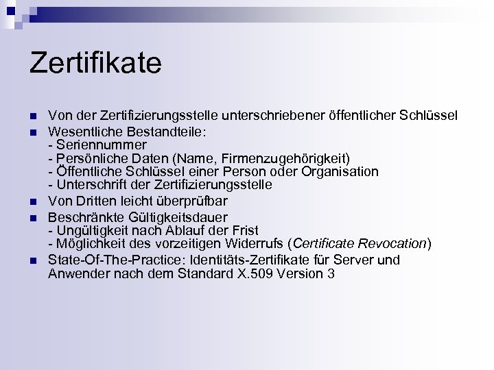 Zertifikate n n n Von der Zertifizierungsstelle unterschriebener öffentlicher Schlüssel Wesentliche Bestandteile: - Seriennummer