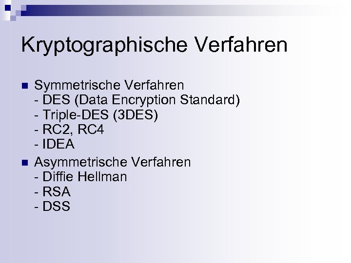 Kryptographische Verfahren n n Symmetrische Verfahren - DES (Data Encryption Standard) - Triple-DES (3