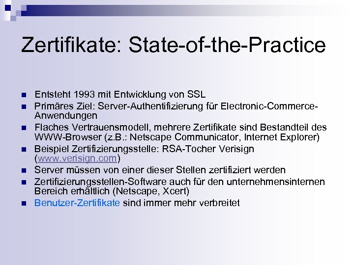 Zertifikate: State-of-the-Practice n n n n Entsteht 1993 mit Entwicklung von SSL Primäres Ziel: