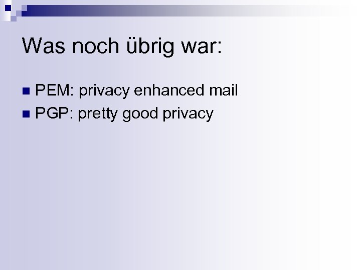 Was noch übrig war: PEM: privacy enhanced mail n PGP: pretty good privacy n