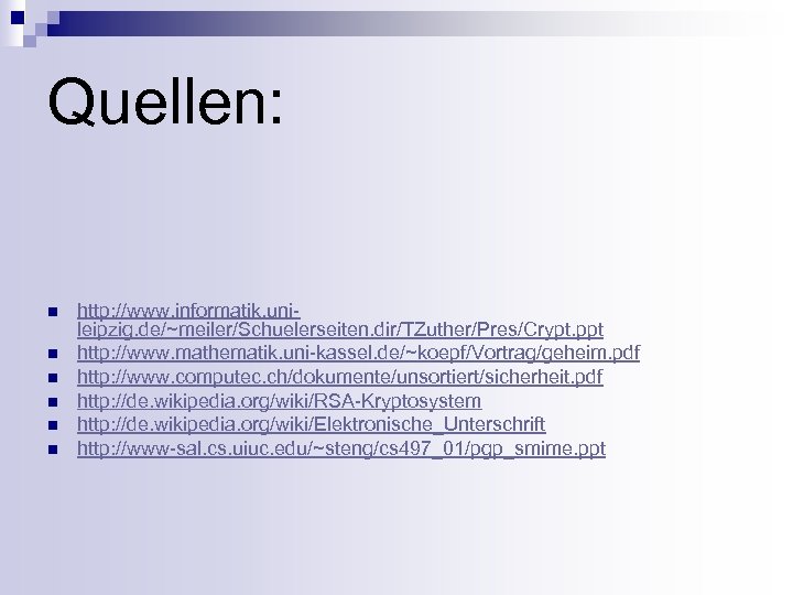 Quellen: n n n http: //www. informatik. unileipzig. de/~meiler/Schuelerseiten. dir/TZuther/Pres/Crypt. ppt http: //www. mathematik.