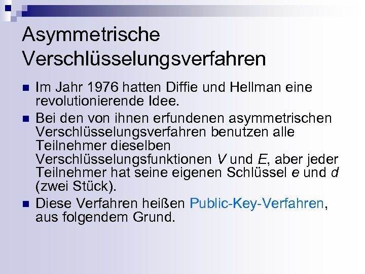 Asymmetrische Verschlüsselungsverfahren n Im Jahr 1976 hatten Diffie und Hellman eine revolutionierende Idee. Bei