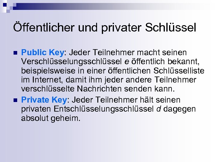 Öffentlicher und privater Schlüssel n n Public Key: Jeder Teilnehmer macht seinen Verschlüsselungsschlüssel e