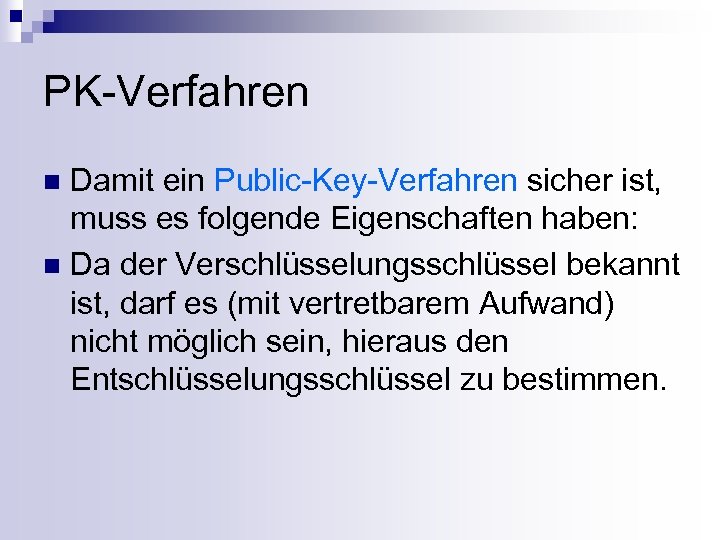 PK-Verfahren Damit ein Public-Key-Verfahren sicher ist, muss es folgende Eigenschaften haben: n Da der