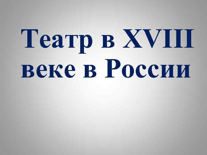 Театр в XVIII веке в России 