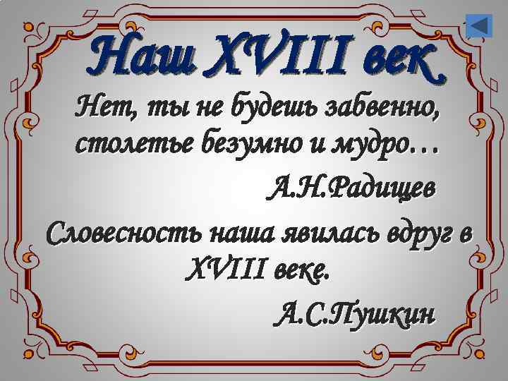 Наш XVIII век Нет, ты не будешь забвенно, столетье безумно и мудро… А. Н.