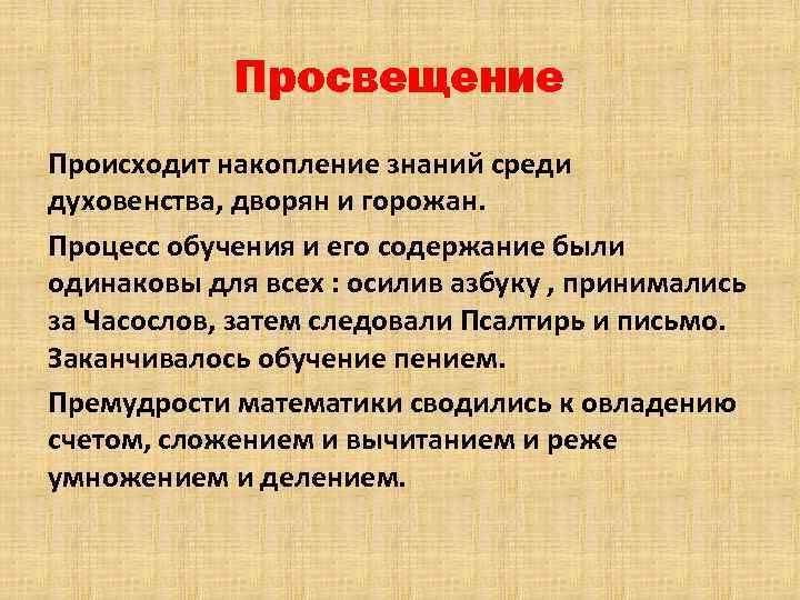 Просвещение Происходит накопление знаний среди духовенства, дворян и горожан. Процесс обучения и его содержание