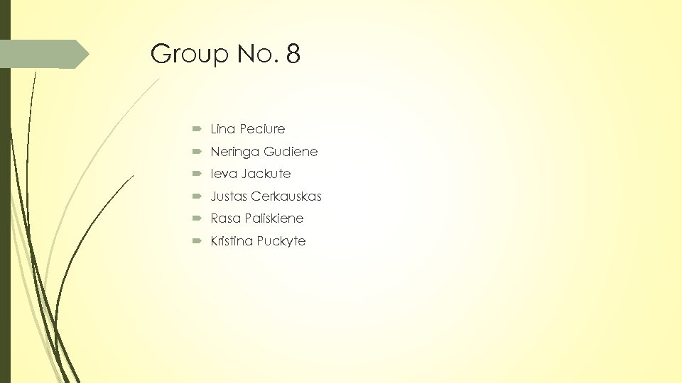 Group No. 8 Lina Peciure Neringa Gudiene Ieva Jackute Justas Cerkauskas Rasa Paliskiene Kristina