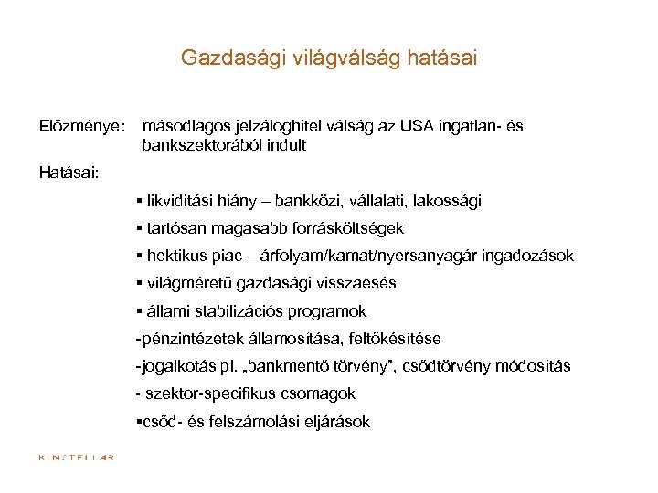 Gazdasági világválság hatásai Előzménye: másodlagos jelzáloghitel válság az USA ingatlan- és bankszektorából indult Hatásai: