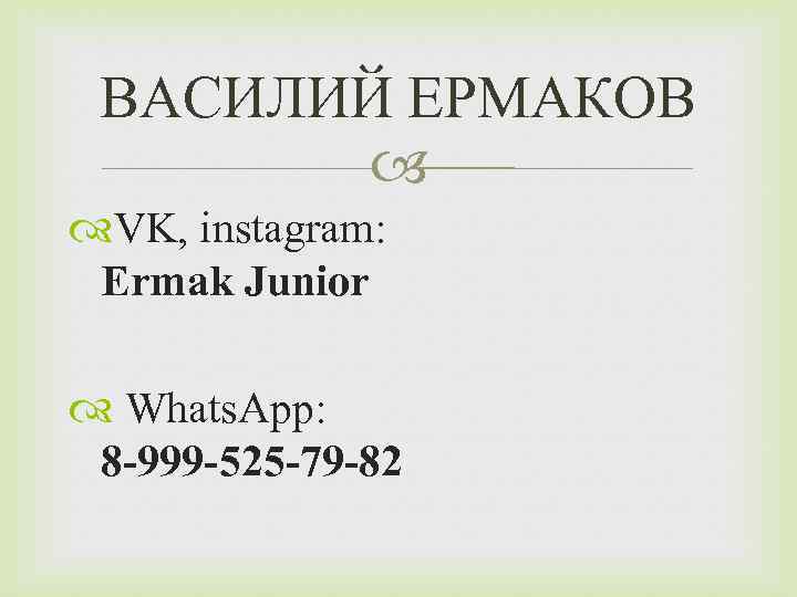 ВАСИЛИЙ ЕРМАКОВ VK, instagram: Ermak Junior Whats. App: 8 -999 -525 -79 -82 
