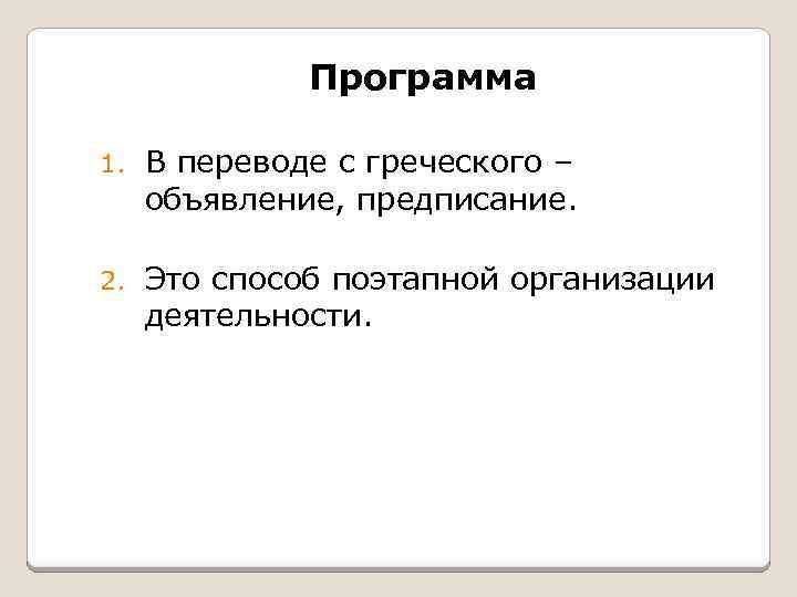 Программа 1. В переводе с греческого – объявление, предписание. 2. Это способ поэтапной организации