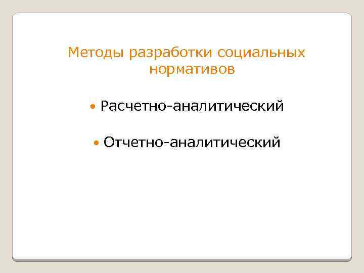 Методы разработки социальных нормативов Расчетно-аналитический Отчетно-аналитический 