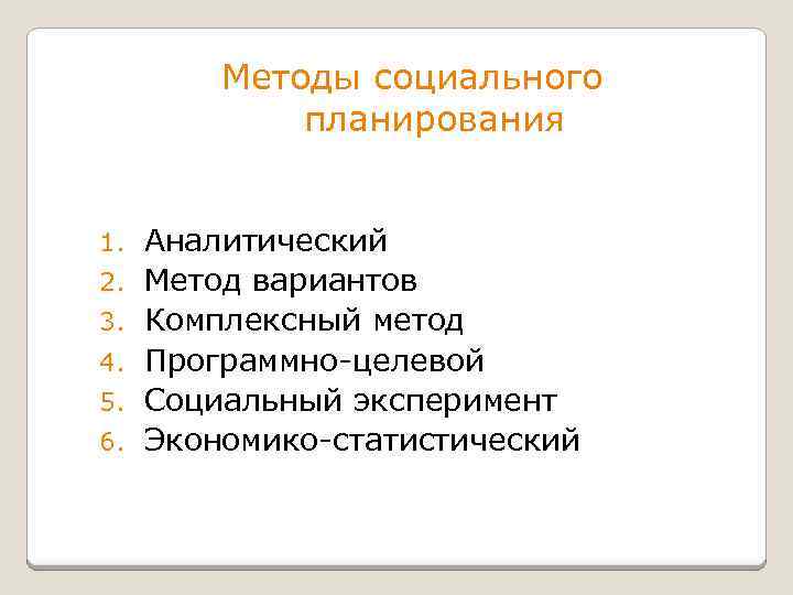 Методы социального планирования 1. 2. 3. 4. 5. 6. Аналитический Метод вариантов Комплексный метод