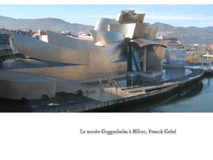  • http: //www. clisthene. org/wpcontent/uploads/2011/05/Guggenheim-bilbaojan 05. jpg Le musée Guggenheim à Bilbao, Franck