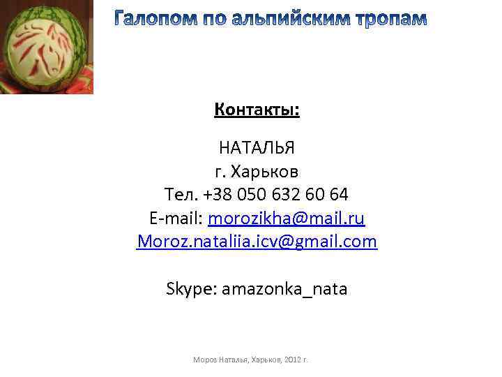 Контакты: НАТАЛЬЯ г. Харьков Тел. +38 050 632 60 64 E-mail: morozikha@mail. ru Moroz.