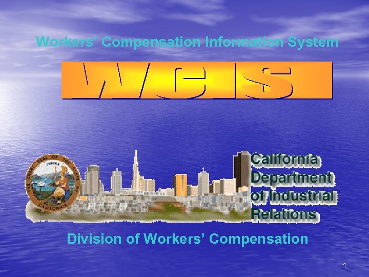 Workers’ Compensation Information System Division of Workers’ Compensation 1 
