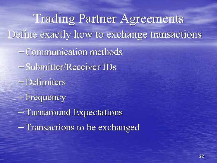 Trading Partner Agreements Define exactly how to exchange transactions – Communication methods – Submitter/Receiver