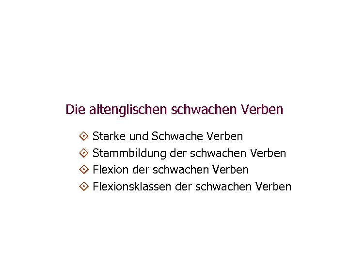 Die altenglischen schwachen Verben ° Starke und Schwache Verben ° Stammbildung der schwachen Verben