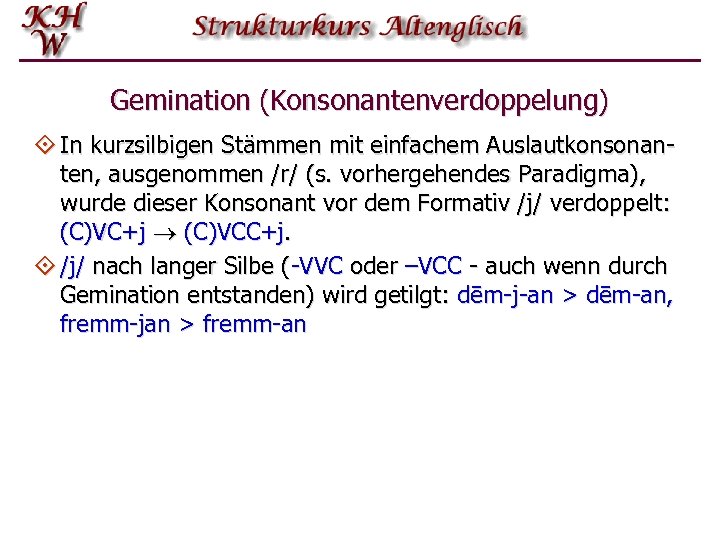 Gemination (Konsonantenverdoppelung) ° In kurzsilbigen Stämmen mit einfachem Auslautkonsonanten, ausgenommen /r/ (s. vorhergehendes Paradigma),