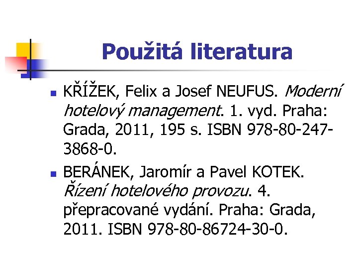 Použitá literatura n n KŘÍŽEK, Felix a Josef NEUFUS. Moderní hotelový management. 1. vyd.