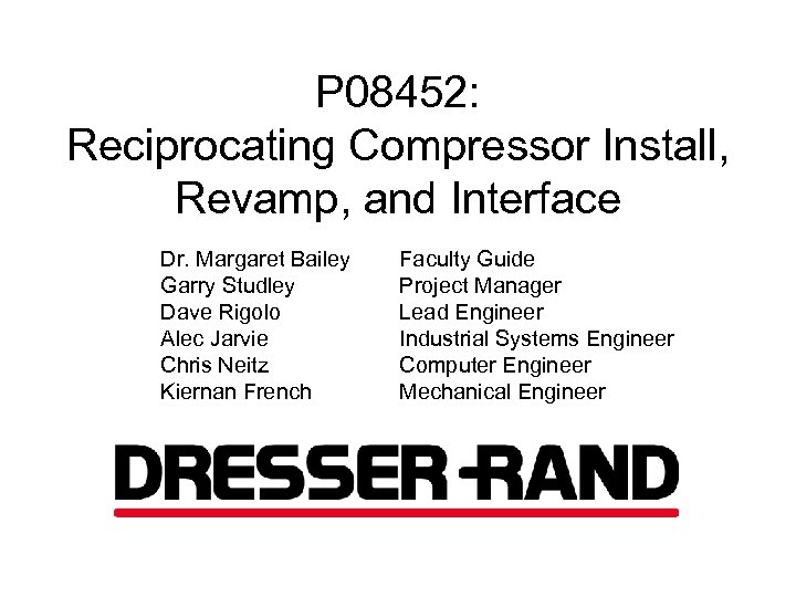 P 08452: Reciprocating Compressor Install, Revamp, and Interface Dr. Margaret Bailey Garry Studley Dave