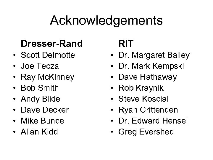 Acknowledgements Dresser-Rand • • Scott Delmotte Joe Tecza Ray Mc. Kinney Bob Smith Andy