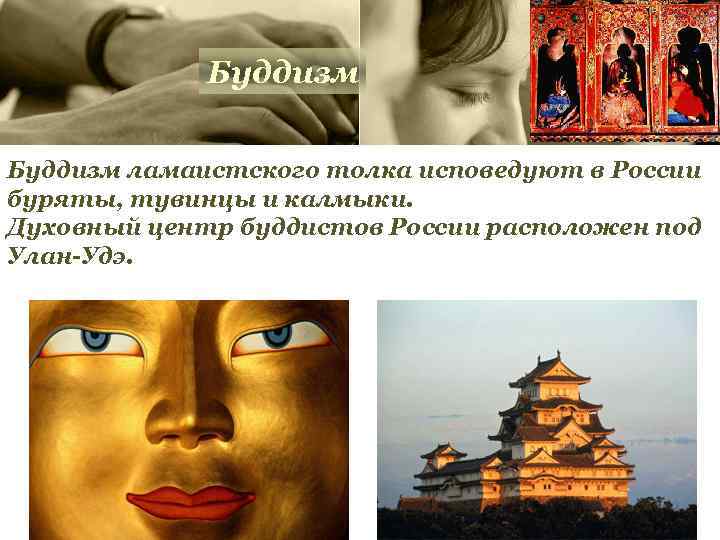 Буддизм ламаистского толка исповедуют в России буряты, тувинцы и калмыки. Духовный центр буддистов России