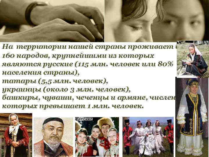 На территории нашей страны проживает более 160 народов, крупнейшими из которых являются русские (115