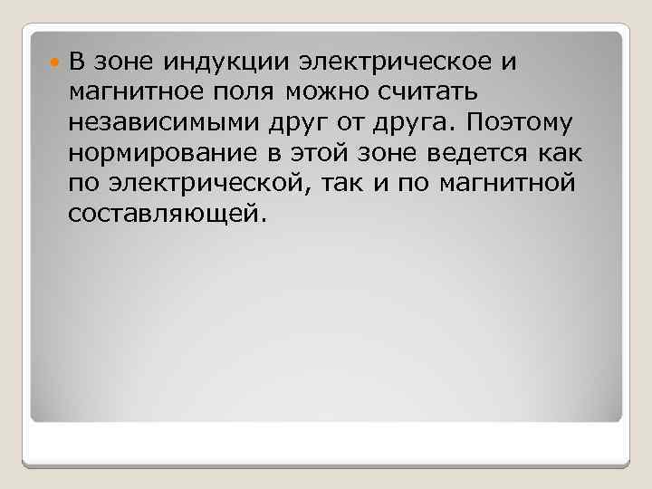  В зоне индукции электрическое и магнитное поля можно считать независимыми друг от друга.