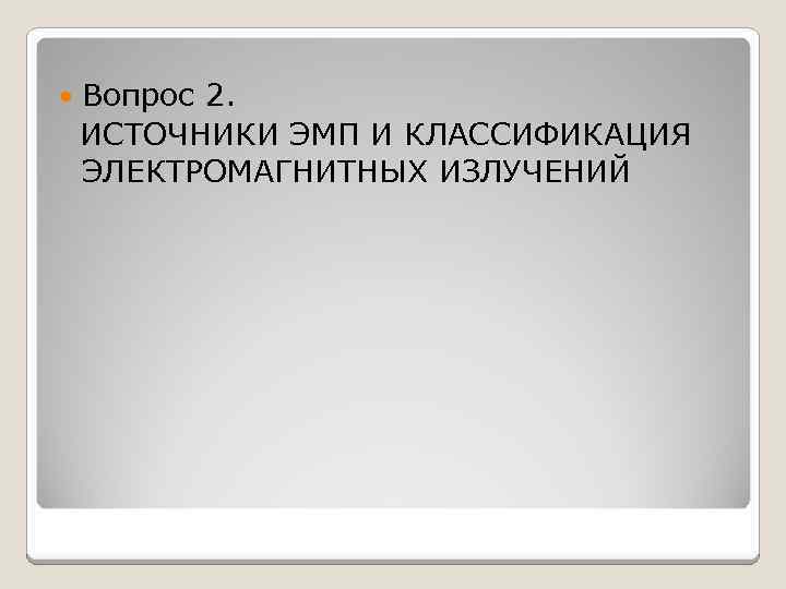  Вопрос 2. ИСТОЧНИКИ ЭМП И КЛАССИФИКАЦИЯ ЭЛЕКТРОМАГНИТНЫХ ИЗЛУЧЕНИЙ 