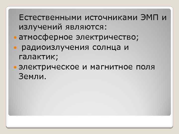 Естественными источниками ЭМП и излучений являются: атмосферное электричество; радиоизлучения солнца и галактик; электрическое и